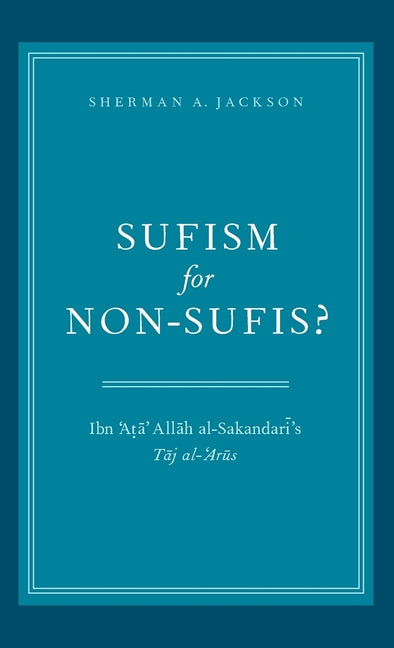 Sufism for Non-Sufis?: Ibn 'Ata' Allah Al-Sakandari's Taj Al-'Arus