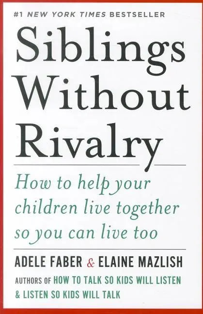 Siblings Without Rivalry: How to Help Your Children Live Together So You Can Live Too