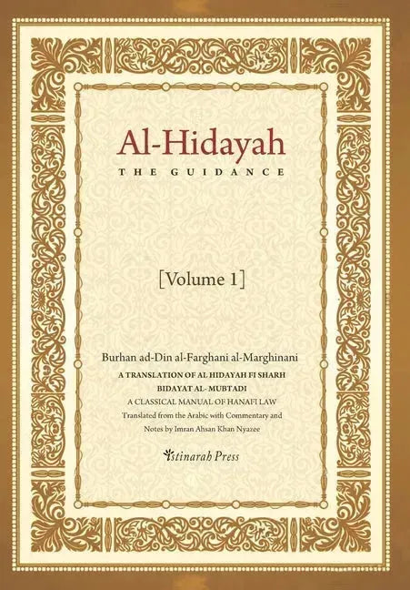 Al - Hidayah (The Guidance): A Translation Of Al Hidayah Fi Sharh Bidayat Al Mubtadi - Volume 1: A Classical Manual of Hanafi Law