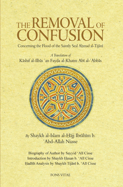 The Removal of Confusion Concerning the Flood of the Saintly Seal Ahmad Al-Tijani: A Translation of Kashif Al-Ilbas an Fayda Al-Khatm Abi' Abbas by Sh