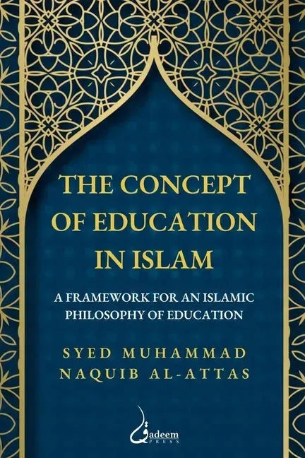 The concept of Education in Islam: A Framework for an Islamic Philosophy of Education