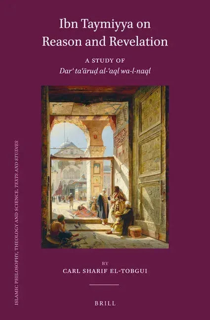 Ibn Taymiyya on Reason and Revelation: A Study of Darʾ Taʿāruḍ Al-ʿAql Wa-L-Naql