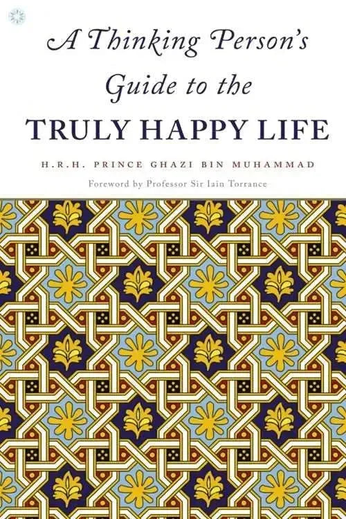 A Thinking Persons Guide to the Truly Happy Life by Prince Ghazi ibn Muhammad book cover