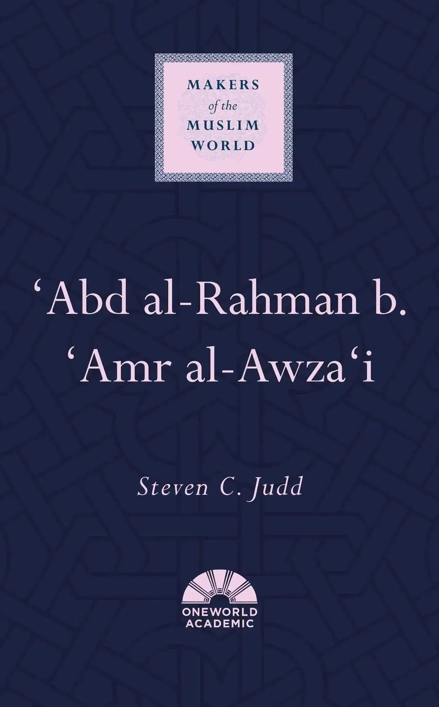 'Abd al-Rahman b. 'Amr al-Awza'i (Makers of the Muslim World) by Steven Judd book cover