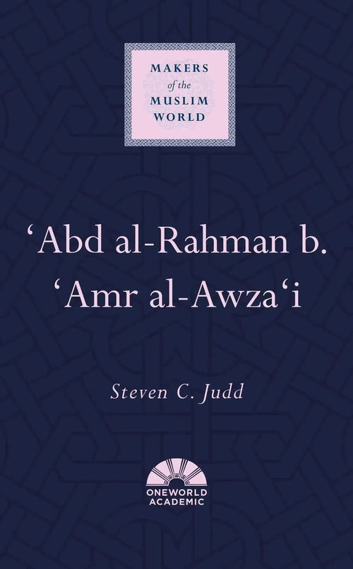 'Abd al-Rahman b. 'Amr al-Awza'i (Makers of the Muslim World) by Steven Judd book cover