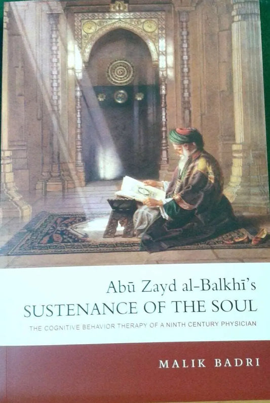 Abu Zayd al-Balkhi's Sustenance of the Soul: The Cognitive Behavior Therapy Of A Ninth Century Physician