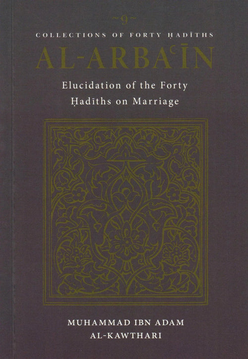 Al-Arbain - Elucidation of Forty Hadiths on Marriage by Muhammad ibn Adam al-Kawthari book cover