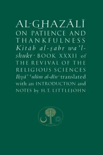 Al-Ghazali on Patience and Thankfulness Book XXXII of the Revival of the Religious Sciences (Ihya' 'Ulum al-Din)