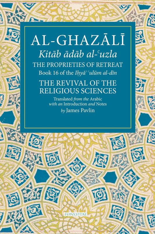 Al-Ghazali: The Proprieties of Retreat (Book 16 of The Revival of the Religious Sciences) Fons Vitae