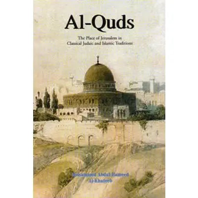 Al-Quds: The Place of Jerusalem in Classical Judaic and Islamic Traditions Taha Publishers
