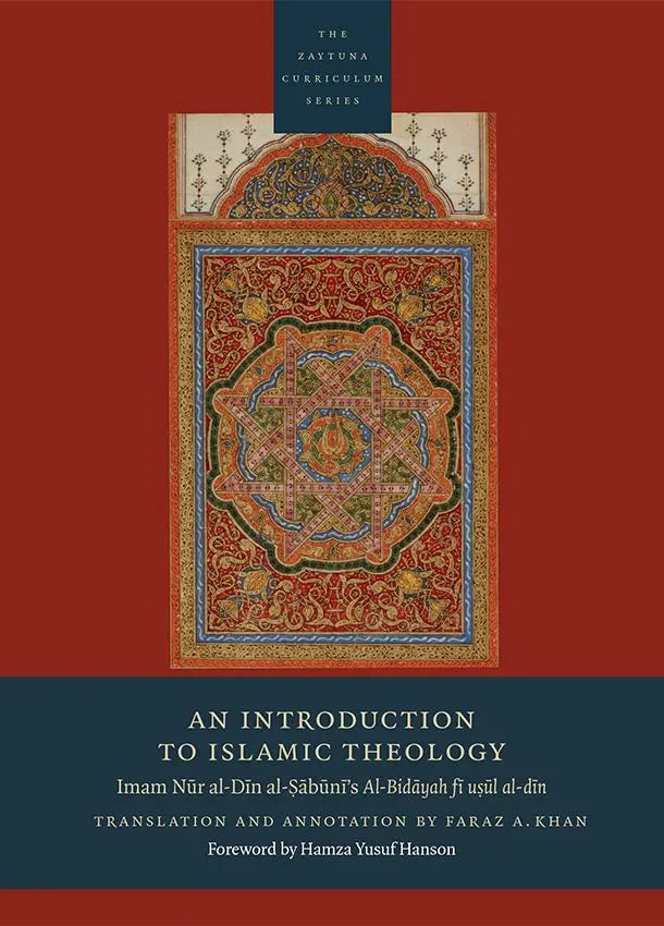An Introduction to Islamic Theology: Imam Nur al-Din al-Sabuni’s Al-Bidayah fi usul al-din (The Zaytuna Curriculum Series)
