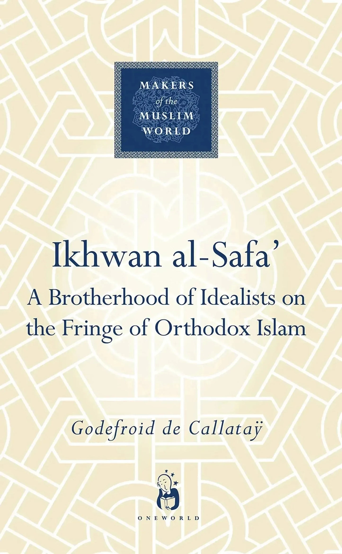 Ikhwan al-Safa': A Brotherhood of Idealists on the Fringe of Orthodox Islam (Makers of the Muslim World Series) by Godefroid de Callatay book cover