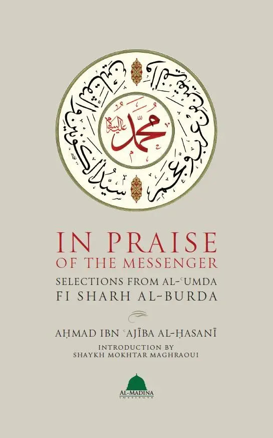 In Praise Of The Messenger Selections From Al-‘Umda Fi Sharh Al-Burda Al-Madina Institute