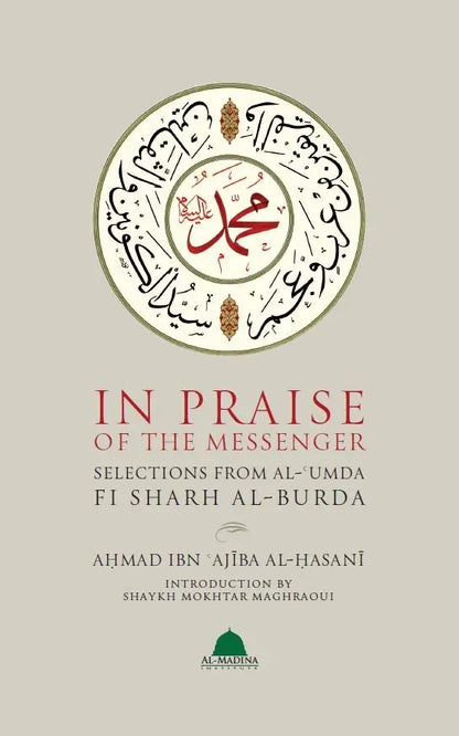 In Praise Of The Messenger Selections From Al-‘Umda Fi Sharh Al-Burda Al-Madina Institute