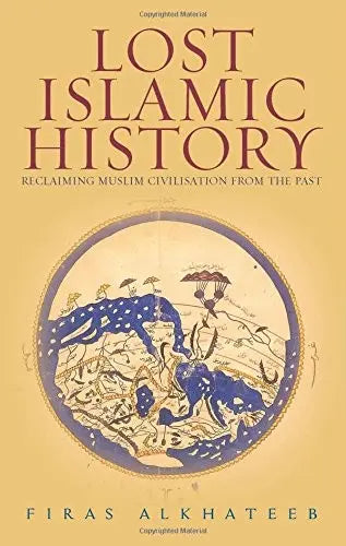 Lost Islamic History: Reclaiming Muslim Civilization from the Past Oxford University Press