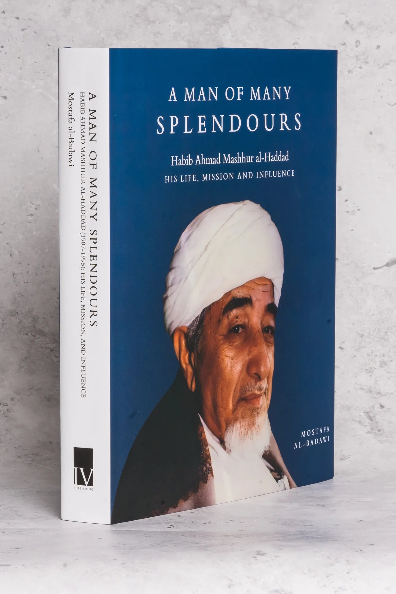 A Man of Many Splendours: Habib Ahmad Mashhur al-Haddad - His Life, Mission and Influence