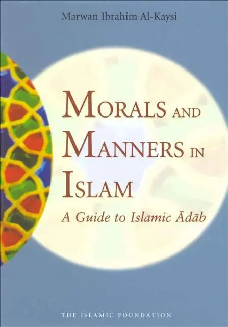 Morals and Manners in Islam: A Guide to Islamic Adab Kube Publishing