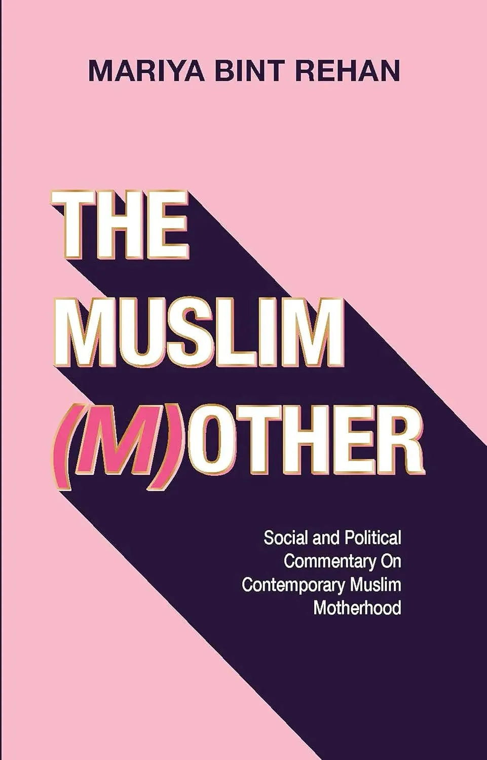 The Muslim (M)other Social and Political Commentary on Contemporary Muslim Motherhood by Mariya bint Rehan book cover