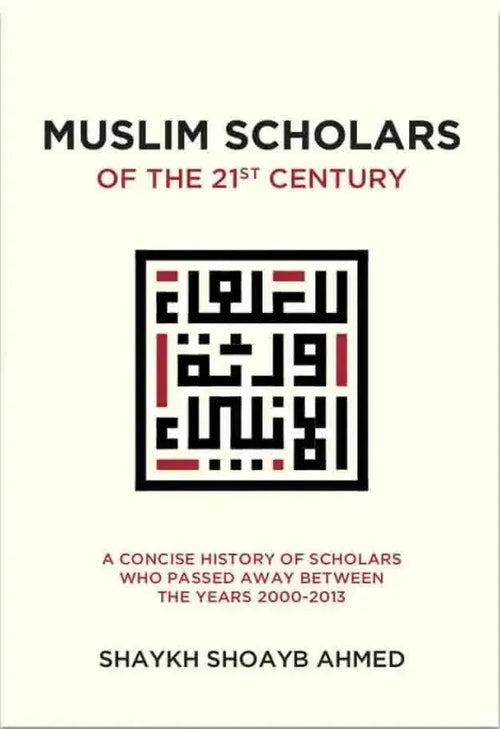 Muslim Scholars of The 21st Century (A Concise History of Scholars Who Passed Away Between The Years 2000-2013) by Shoayb Ahmed book cover