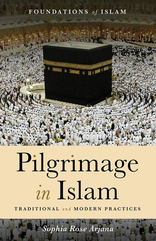 Pilgrimage in Islam: Traditional and Modern Practices (The Foundations of Islam) by Sophia Rose Arjana book cover