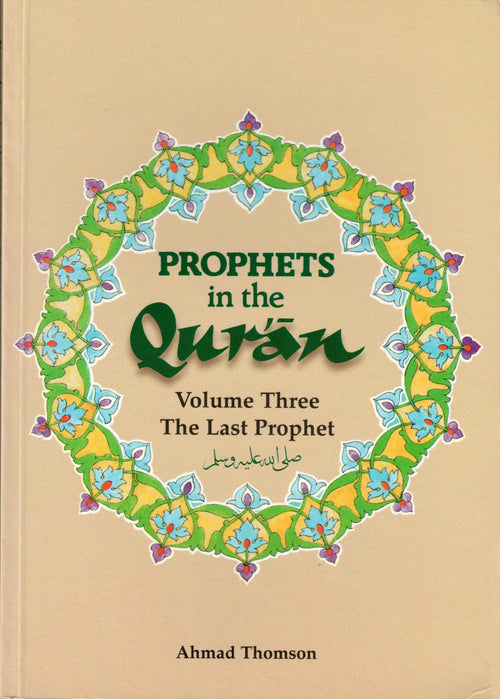 Prophets In The Quran: Volume Three The Last Prophet by Ahmad Thomson book cover