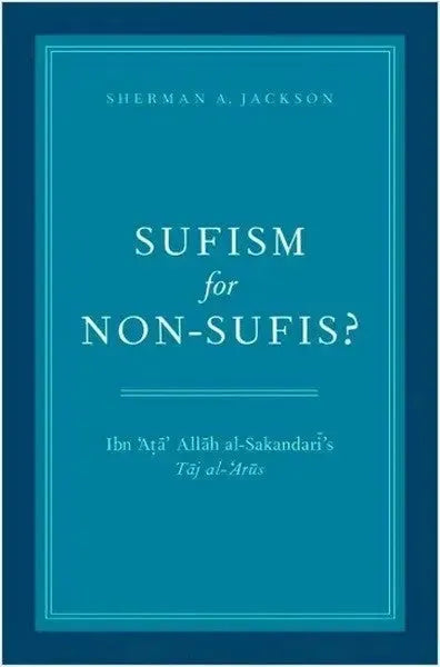 Sufism for Non-Sufi's Ibn 'Ata' Allah al-Sakandari's Taj al'Arus Oxford University Press