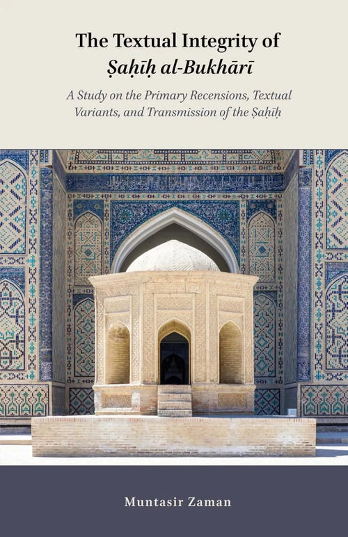 The Textual Integrity of Sahih al-Bukhari: A Study on the Primary Recensions, Textual Variants, and Transmission of the Sahih by Muntasir Zaman book cover