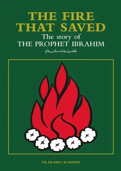 The Fire that Saved: The Story of Prophet Ibrahim (Abraham) by Iqbal Ahmad Azami book cover