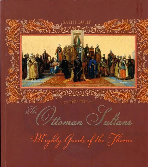 The Ottoman Sultans: Mighty guests of the Throne by Salih Gulen book cover