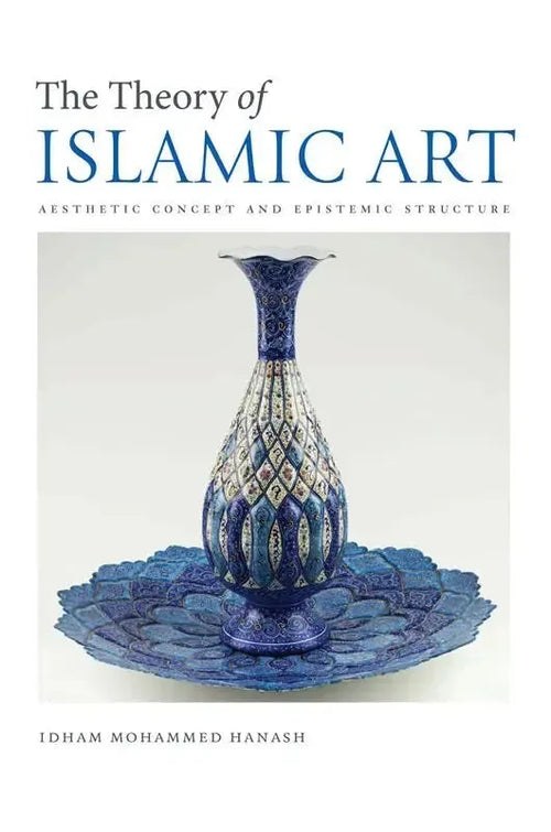 The Theory of Islamic Art Aesthetic Concept and Epistemic Structure by Idham Mohammed Hanash book cover