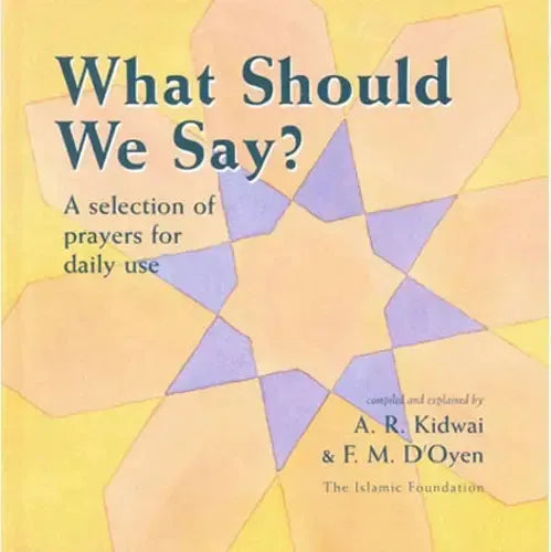 What Should We Say?: A Selection of prayers For Daily Use by Abdur Raheem Kidwai book cover