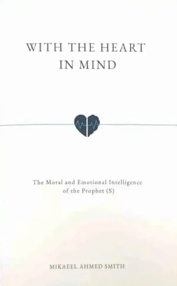 With the Heart in Mind: the Moral and Emotional Intelligence of the Prophet (S) by Mikaeel Ahmed Smith book cover