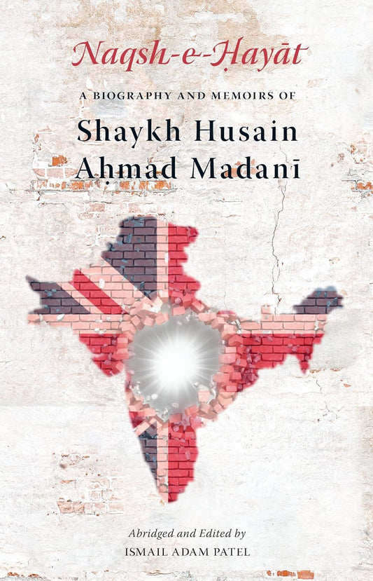 Naqsh-e-Hayat: A Biography and Memoirs of Shaykh Husain Ahmad Madani