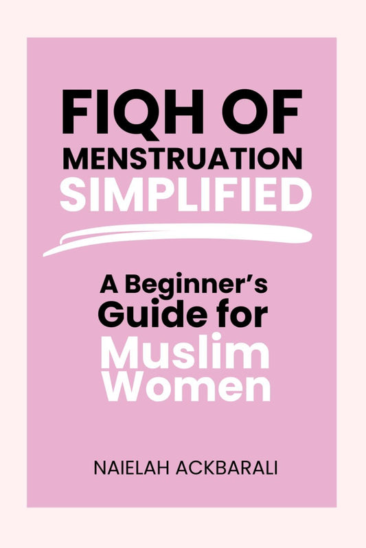 Fiqh of Menstruation Simplified: A Beginner’s Guide for Muslim Women