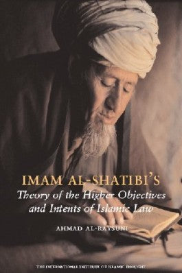 Imam Shatibi's Theory of the Higher Objectives and Intents of Islamic Law International Institute of Islamic Thought