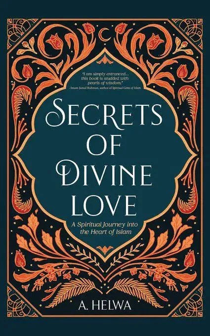 Secrets of Divine: Love A Spiritual Journey into the Heart of Islam