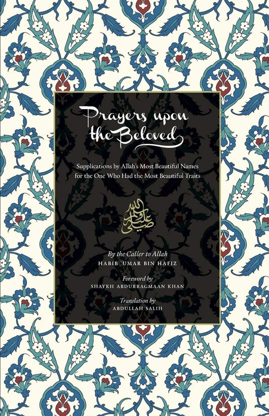 Prayers Upon the Beloved (S): Supplications by Allah's Most Beautiful Names for the one Who had the most beautiful Traits
