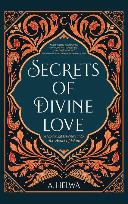 Secrets of Divine: Love A Spiritual Journey into the Heart of Islam