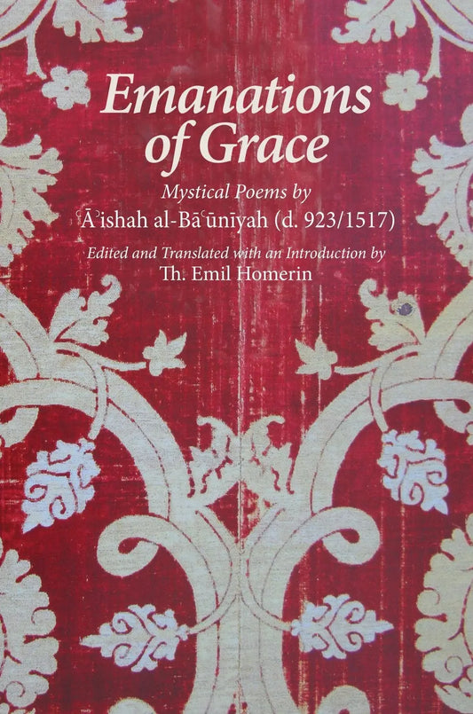 Emanations of Grace: Mystical Poems by 'A'ishah al-Ba'uniyah (d. 923/1517) Fons Vitae