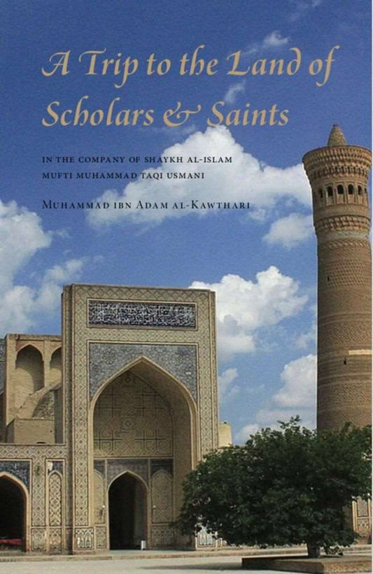 A Trip to the Land of Scholars and Saints: In The Company of Shaykh al-Islam Mufti Muhammad Taqi Usmani