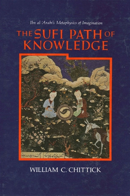 The Sufi Path of Knowledge: Ibn al-&#703;Arabi's Metaphysics of Imagination