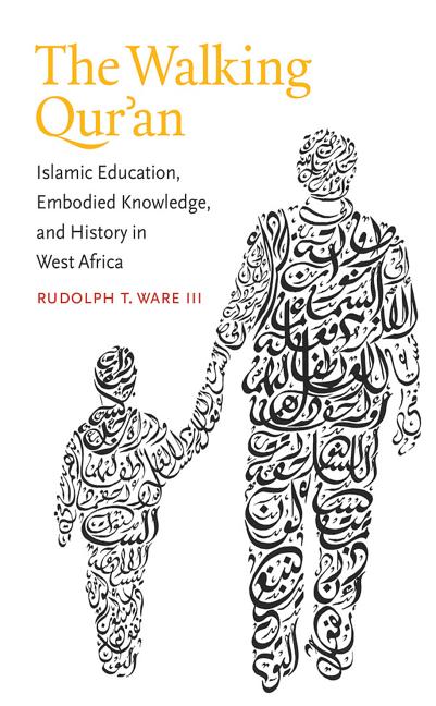 Walking Qur'an: Islamic Education, Embodied Knowledge, and History in West Africa