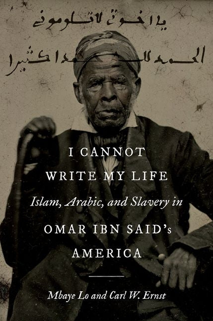 I Cannot Write My Life: Islam, Arabic, and Slavery in Omar ibn Said's America