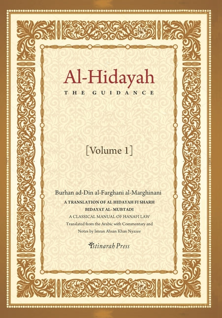 Al - Hidayah (The Guidance): A Translation Of Al Hidayah Fi Sharh Bidayat Al Mubtadi - Volume 1: A Classical Manual of Hanafi Law