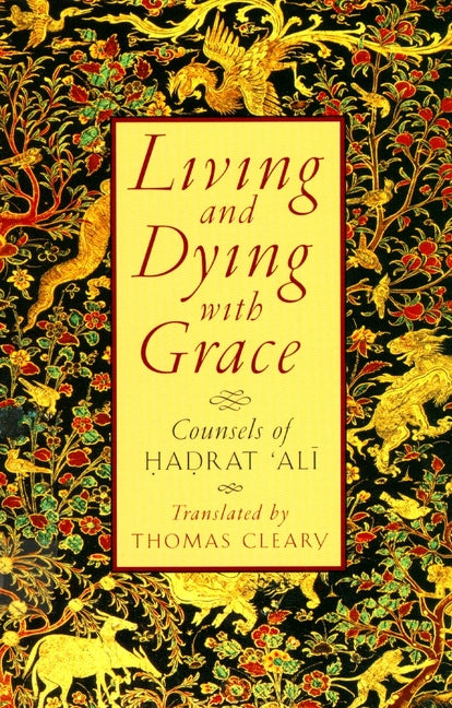 Living and Dying with Grace: Counsels of Hadrat 'Ali