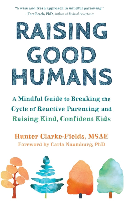 Raising Good Humans: A Mindful Guide to Breaking the Cycle of Reactive Parenting and Raising Kind, Confident Kids