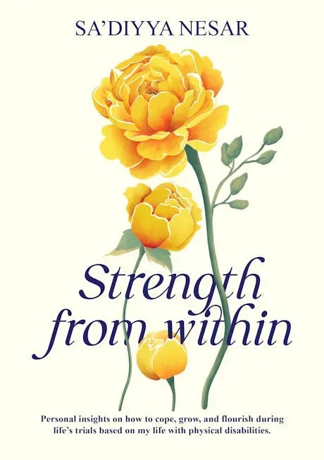 Strength from Within: Personal insights on how to cope, grow, and flourish during lifes trials based on my life with physical disabilities by Sa'diyya Nesar book cover