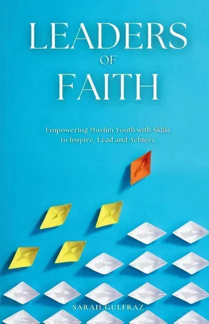 Leaders of Faith: Empowering Muslim Youth with Skills to Inspire, Lead and Achieve