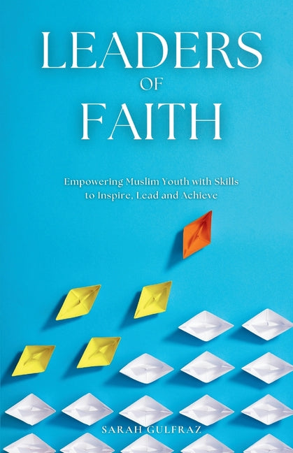 Leaders of Faith: Empowering Muslim Youth with Skills to Inspire, Lead and Achieve