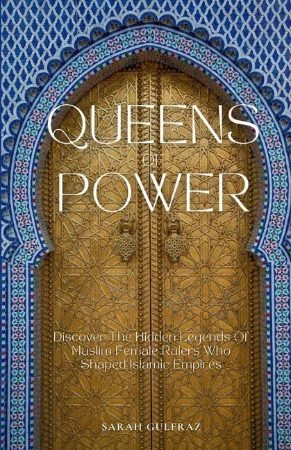 Queens of Power: Discover the Hidden Legends of Muslim Female Rulers Who Shaped Islamic Empires